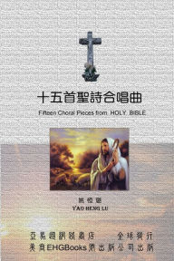 Title: Fifteen Choral Pieces from HOLY BIBLE: ????????(?????), Author: Heng-lu Yao