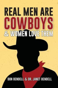 Title: Real Men Are Cowboys And Women Love Them, Author: Don Bendell