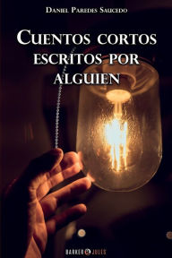 Title: Cuentos cortos escritos por alguien, Author: Daniel Paredes Saucedo