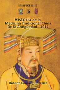 Title: Historia de la Medicina Tradicional China: De la Antigï¿½edad - 1911, Author: Roberto Gonzïlez Gonzïlez