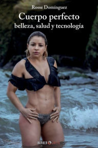 Title: Cuerpo perfecto: Belleza, salud y tecnologï¿½a, Author: Rosse Domïnguez