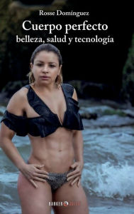 Title: Cuerpo perfecto: Belleza, salud y tecnologï¿½a, Author: Rosse Domïnguez