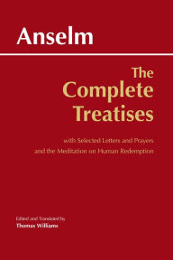 Title: The Complete Treatises: with Selected Letters and Prayers and the Meditation on Human Redemption, Author: Anselm