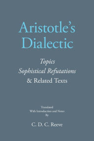 Title: Aristotle's Dialectic: Topics, Sophistical Refutations, and Related Texts, Author: Aristotle
