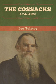 Title: The Cossacks: A Tale of 1852, Author: Leo Tolstoy