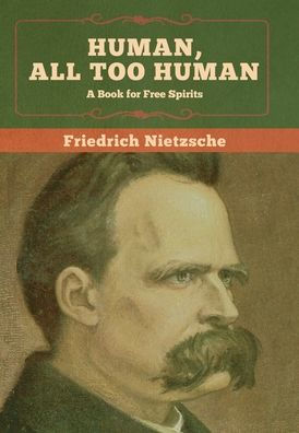 Human, All Too Human: A Book For Free Spirits By Friedrich Wilhelm ...