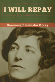 Title: I Will Repay, Author: Baroness Emmuska Orczy