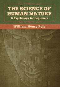 Title: The Science of Human Nature: A Psychology for Beginners, Author: William  Henry Pyle