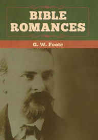 Title: Bible Romances, Author: G W Foote