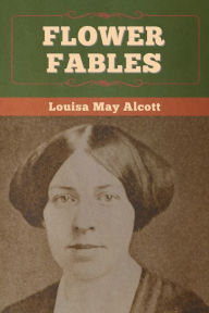 Title: Flower Fables, Author: Louisa May Alcott