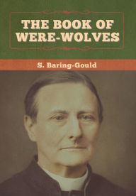 Title: The Book of Were-Wolves, Author: S Baring-Gould