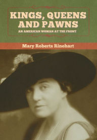 Title: Kings, Queens and Pawns: An American Woman at the Front, Author: Mary Roberts Rinehart