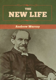 Title: The New Life, Author: Andrew Murray