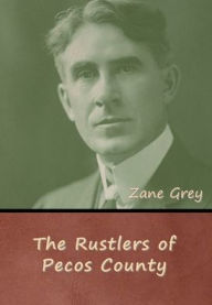 Title: The Rustlers of Pecos County, Author: Zane Grey