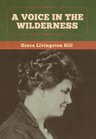 Title: A Voice in the Wilderness, Author: Grace Livingston Hill