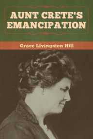 Title: Aunt Crete's Emancipation, Author: Grace Livingston Hill