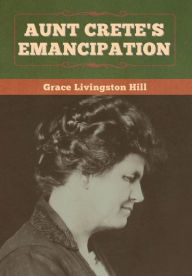 Title: Aunt Crete's Emancipation, Author: Grace Livingston Hill