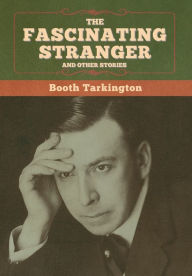 Title: The Fascinating Stranger and Other Stories, Author: Booth Tarkington