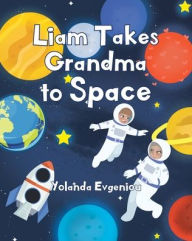 Title: Liam Takes Grandma to Space, Author: Yolanda Evgeniou