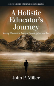 Title: A Holistic Educator's Journey, Author: John P. Miller