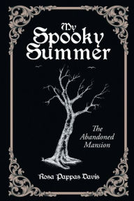 Title: My Spooky Summer: The Abandoned Mansion, Author: Rosa Pappas Davis