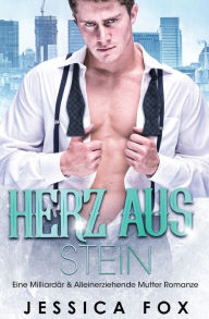 Title: Herz aus Stein: Eine Milliardär & Alleinerziehende Mutter Romanze, Author: Jessica Fox