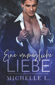 Title: Eine unmögliche Liebe: Eine Romanze über die verbotene Liebe, Author: Michelle L