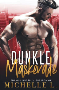 Title: Dunkle Maskerade: Ein Milliardär - Liebesroman, Author: Michelle L
