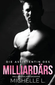 Title: Die Assistentin des Milliardärs: Milliardär Liebesromane, Author: Michelle L