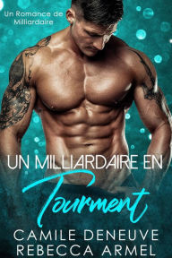 Title: Un Milliardaire en Tourment: Un Romance de Milliardaire, Author: Camile Deneuve