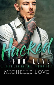 Title: Hacked for Love: A Billionaire Romance, Author: Michelle Love