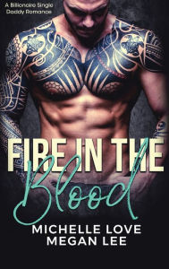 Title: Fire in the Blood: A Billionaire Single Daddy Romance, Author: Michelle Love