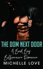The Dom Next Door: A Bad Boy Billionaire Romance