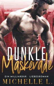 Title: Dunkle Maskerade: Ein Milliardär - Liebesroman, Author: Michelle L