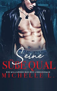 Title: Seine süße Qual: Ein Milliardar Bad Boy Liebesroman, Author: Michelle L