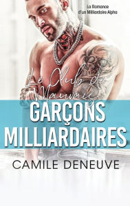 Title: Le Club des Mauvais Garçons Milliardaires: Une Romance de Milliardaire Bad Boy, Author: Camile Deneuve