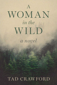 Title: A Woman in the Wild: A Novel, Author: Tad Crawford