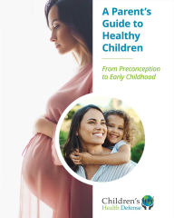 Title: A Parent's Guide to Healthy Children: From Preconception to Early Childhood, Author: Children's Health Defense