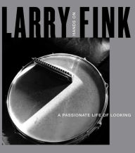 Title: Larry Fink: Hands On/A Passionate Life of Looking, Author: Larry Fink