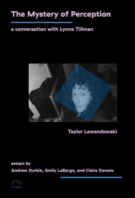 Title: The Mystery of Perception: A Conversation with Lynne Tillman, Author: Taylor Lewandowski