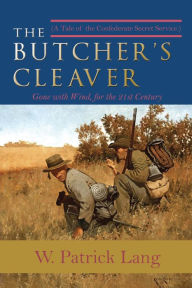 Title: The Butcher's Cleaver: A Tale of the Confederate Secret Services, Author: W. Patrick Lang