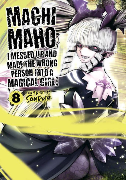 Machimaho: I Messed Up and Made the Wrong Person Into a Magical Girl! Vol. 8