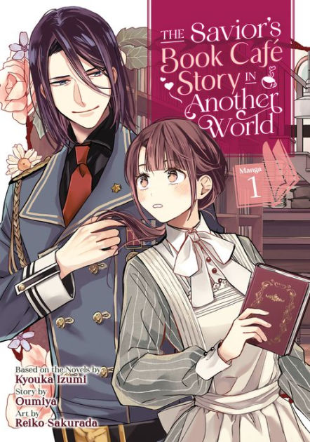 The Savior's Book Café Story in Another World (Manga) Vol. 1 by Kyouka Izumi, Oumiya, Reiko Sakurada, Paperback | Barnes & Noble® The Savior's Book Café Story in Another World (Manga) Vol. 1 by Kyouka Izumi, Oumiya, Reiko Sakurada, Paperback | Barnes & Noble®
