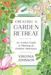 Alternative view 1 of Creating a Garden Retreat: An Artist's Guide to Planting an Outdoor Sanctuary
