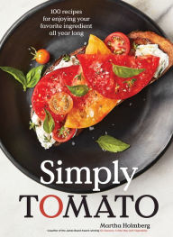 Title: Simply Tomato: 100 Recipes for Enjoying Your Favorite Ingredient All Year Long, Author: Martha Holmberg