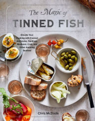 Title: The Magic of Tinned Fish: Elevate Your Cooking with Canned Anchovies, Sardines, Mackerel, Crab, and Other Amazing Seafood, Author: Chris McDade