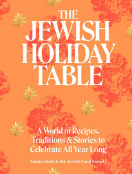 Title: The Jewish Holiday Table: A World of Recipes, Traditions & Stories to Celebrate All Year Long, Author: Naama Shefi