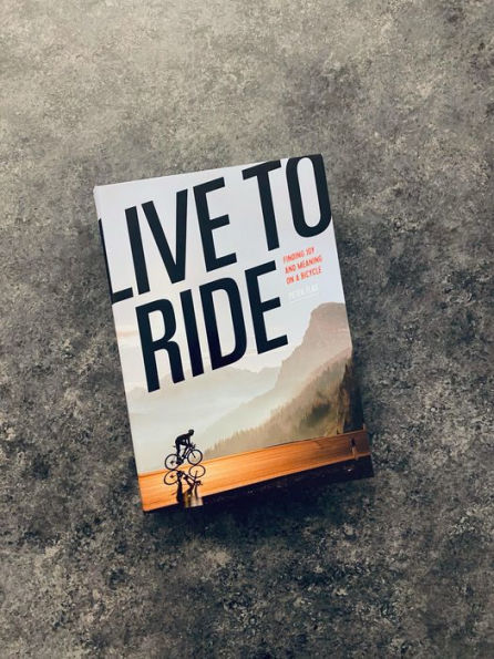 Live to Ride: Finding Joy and Meaning on a Bicycle