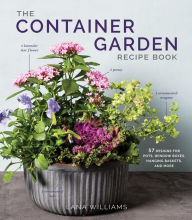 The Container Garden Recipe Book: 57 Designs for Pots, Window Boxes, Hanging Baskets, and More