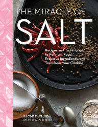 Title: The Miracle of Salt: Recipes and Techniques to Preserve, Ferment, and Transform Your Food, Author: Naomi Duguid